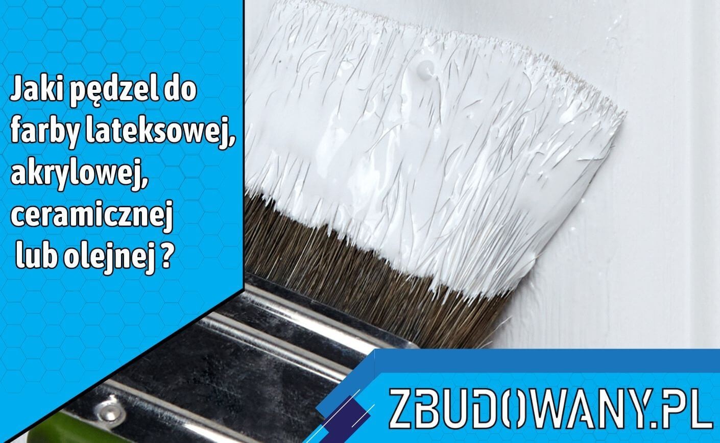 Jaki pędzel do farby lateksowej, akrylowej, ceramicznej lub olejnej?
